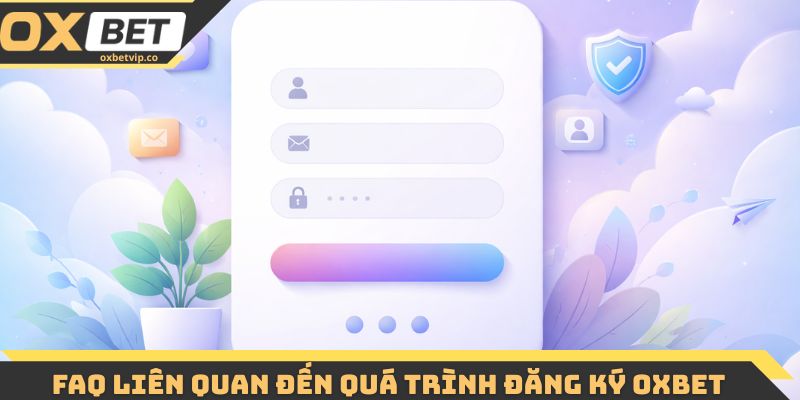 FAQ liên quan đến quá trình đăng ký Oxbet